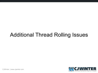 Additional Thread Rolling Issues
CJWinter | www.cjwinter.com
 