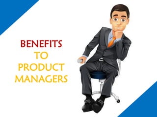 BENEFITS TO PRODUCT MANAGERS  