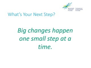 Big changes happen
one small step at a
time.
What’s Your Next Step?
 