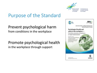 Purpose of the Standard
Prevent psychological harm
from conditions in the workplace
Promote psychological health
in the workplace through support
 