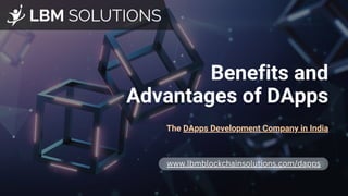 Benefits and
Advantages of DApps
The DApps Development Company in India
www.lbmblockchainsolutions.com/dapps
 