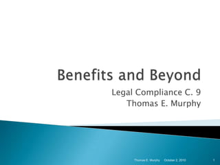 Benefits and Beyond Legal Compliance C. 9  Thomas E. Murphy Thomas E. Murphy 1 October 2, 2010 