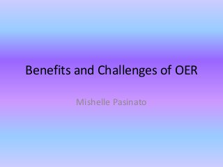 Benefits and Challenges of OER
Mishelle Pasinato
 