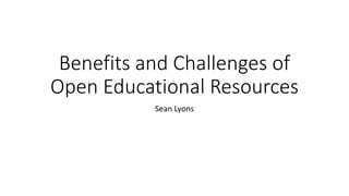 Benefits and Challenges of
Open Educational Resources
Sean Lyons
 