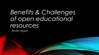 Benefits & Challenges
of open educational
resources
Elinda Hagan
 