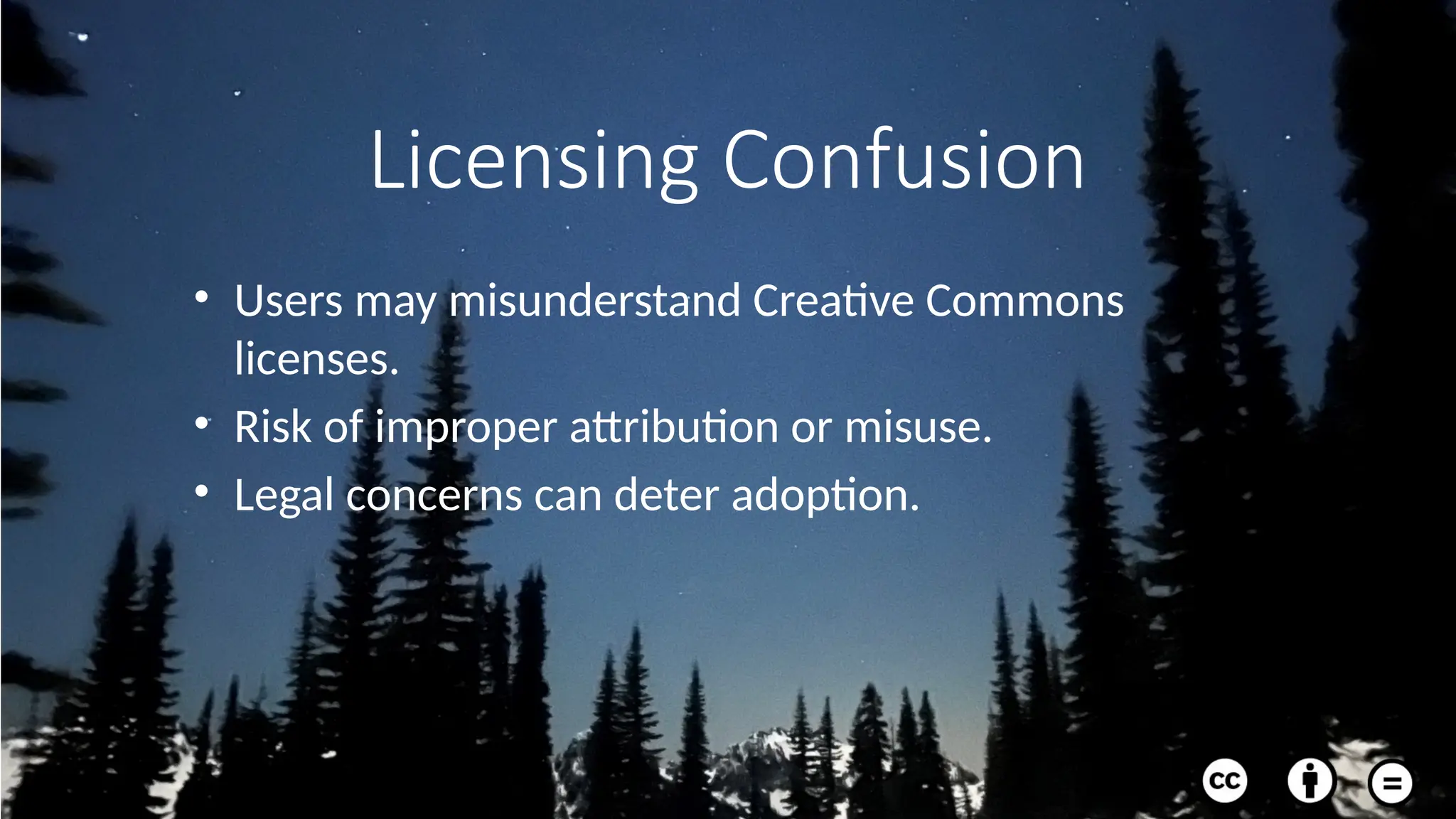Licensing Confusion
• Users may misunderstand Creative Commons
licenses.
• Risk of improper attribution or misuse.
• Legal concerns can deter adoption.
 