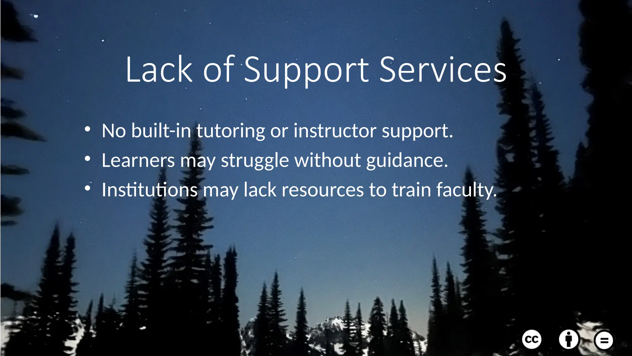 Lack of Support Services
• No built-in tutoring or instructor support.
• Learners may struggle without guidance.
• Institutions may lack resources to train faculty.
 