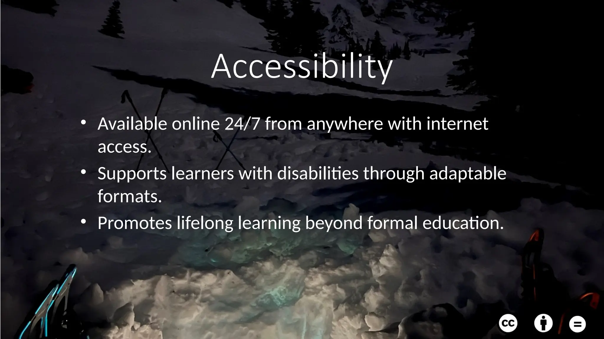 Accessibility
• Available online 24/7 from anywhere with internet
access.
• Supports learners with disabilities through adaptable
formats.
• Promotes lifelong learning beyond formal education.
 