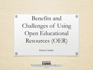 Benefits and
Challenges of Using
Open Educational
Resources (OER)
Keren Canales

 