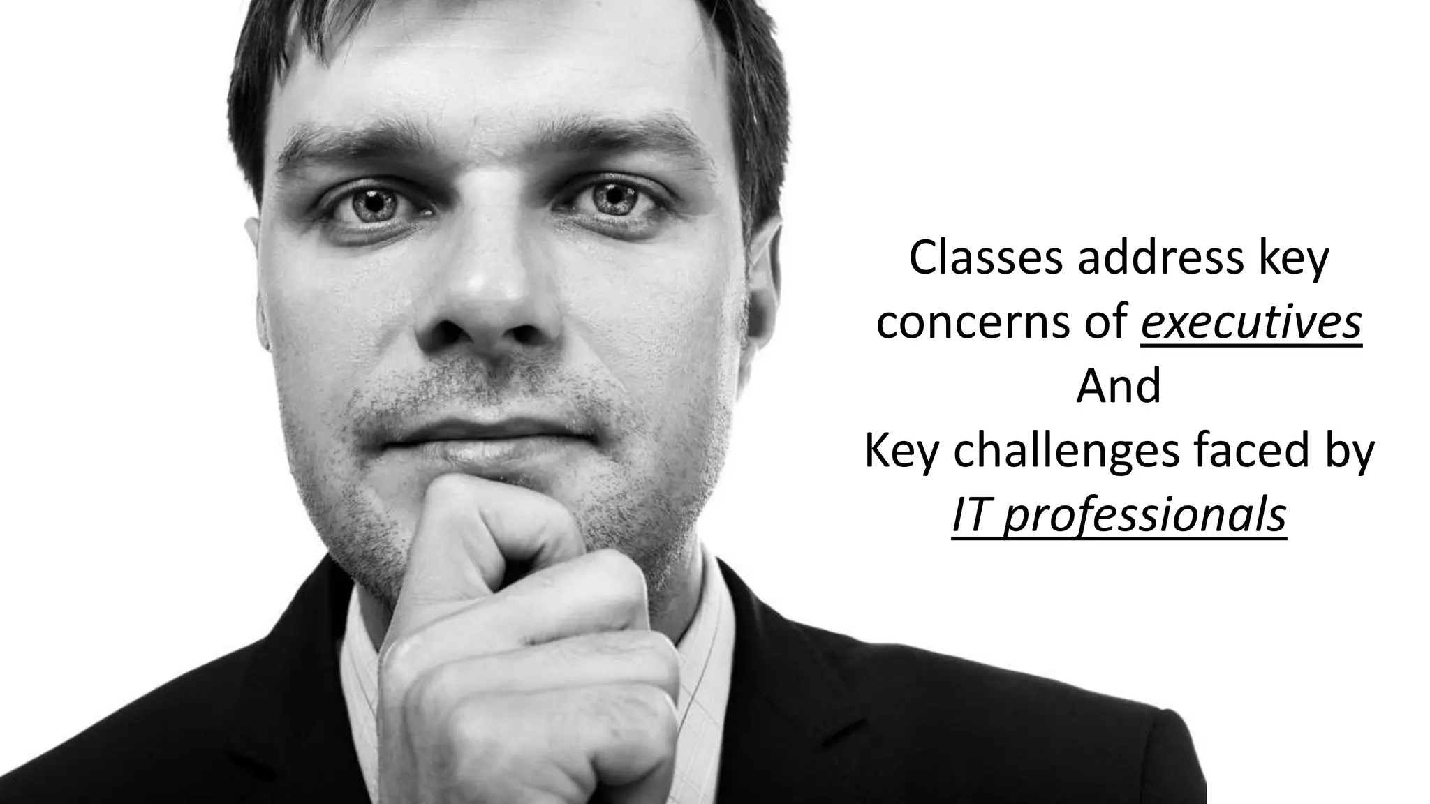 Classes address key
concerns of executives
And
Key challenges faced by
IT professionals
 