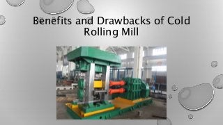 Benefits and Drawbacks of Cold
Rolling Mill
 