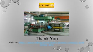 Thank You
Website: https://www.rollingmill.solutions/product-category/cold-
rolling-mill/
 