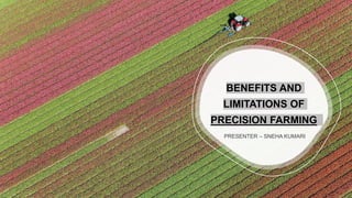BENEFITS AND
LIMITATIONS OF
PRECISION FARMING
PRESENTER – SNEHA KUMARI
 