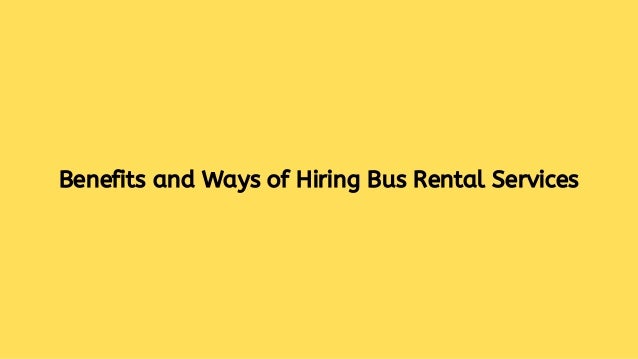 Benefits and Ways of Hiring Bus Rental Services
 