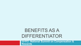 BENEFITS AS A
DIFFERENTIATOR
NHRD: National Summit on Compensation &
Rewards
 