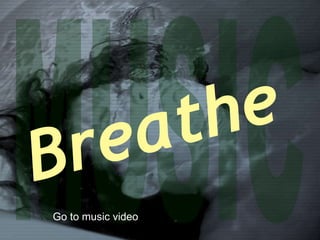 MUSIC Breathe Go to music video 