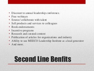 Second Line Benfits
• Discount to annual leadership conference.
• Free webinars
• Source/ collaborate with talent
• Sell p...