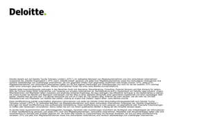 Deloitte bezieht sich auf Deloitte Touche Tohmatsu Limited („DTTL“), ihr weltweites Netzwerk von Mitgliedsunternehmen und ihre verbundenen Unternehmen
(zusammen die „Deloitte-Organisation“). DTTL (auch „Deloitte Global“ genannt) und jedes ihrer Mitgliedsunternehmen sowie ihre verbundenen Unternehmen sind
rechtlich selbstständige und unabhängige Unternehmen, die sich gegenüber Dritten nicht gegenseitig verpflichten oder binden können. DTTL, jedes DTTL-
Mitgliedsunternehmen und verbundene Unternehmen haften nur für ihre eigenen Handlungen und Unterlassungen und nicht für die der anderen. DTTL erbringt
selbst keine Leistungen gegenüber Kunden. Weitere Informationen finden Sie unter www.deloitte.com/de/UeberUns.
Deloitte bietet branchenführende Leistungen in den Bereichen Audit und Assurance, Steuerberatung, Consulting, Financial Advisory und Risk Advisory für nahezu
90% der Fortune Global 500®-Unternehmen und Tausende von privaten Unternehmen an. Rechtsberatung wird in Deutschland von Deloitte Legal erbracht. Unsere
Mitarbeiterinnen und Mitarbeiter liefern messbare und langfristig wirkende Ergebnisse, die dazu beitragen, das öffentliche Vertrauen in die Kapitalmärkte zu stärken,
die unsere Kunden bei Wandel und Wachstum unterstützen und den Weg zu einer stärkeren Wirtschaft, einer gerechteren Gesellschaft und einer nachhaltigen Welt
weisen. Deloitte baut auf eine über 175-jährige Geschichte auf und ist in mehr als 150 Ländern tätig. Erfahren Sie mehr darüber, wie die mehr als 345.000
Mitarbeiterinnen und Mitarbeiter von Deloitte das Leitbild „making an impact that matters“ täglich leben: www.deloitte.com/de.
Diese Veröffentlichung enthält ausschließlich allgemeine Informationen und weder die Deloitte GmbH Wirtschaftsprüfungsgesellschaft noch Deloitte Touche
Tohmatsu Limited („DTTL“), ihr weltweites Netzwerk von Mitgliedsunternehmen noch deren verbundene Unternehmen (zusammen die „Deloitte-Organisation“)
erbringen mit dieser Veröffentlichung eine professionelle Dienstleistung. Diese Veröffentlichung ist nicht geeignet, um geschäftliche oder finanzielle Entscheidungen
zu treffen oder Handlungen vorzunehmen. Hierzu sollten Sie sich von einem qualifizierten Berater in Bezug auf den Einzelfall beraten lassen.
Es werden keine (ausdrücklichen oder stillschweigenden) Aussagen, Garantien oder Zusicherungen hinsichtlich der Richtigkeit oder Vollständigkeit der Informationen
in dieser Veröffentlichung gemacht, und weder DTTL noch ihre Mitgliedsunternehmen, verbundene Unternehmen, Mitarbeiter oder Bevollmächtigten haften oder sind
verantwortlich für Verluste oder Schäden jeglicher Art, die direkt oder indirekt im Zusammenhang mit Personen entstehen, die sich auf diese Veröffentlichung
verlassen. DTTL und jede ihrer Mitgliedsunternehmen sowie ihre verbundenen Unternehmen sind rechtlich selbstständige und unabhängige Unternehmen.
 