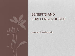 Leonard Wainstein
BENEFITS AND
CHALLENGES OF OER
 