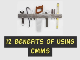12 Benefits of using
CMMS
 