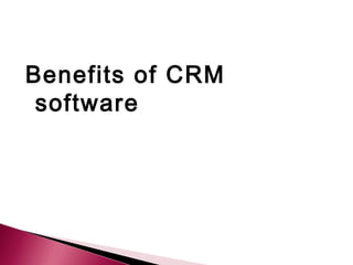 Benefits of CRM
 software
 