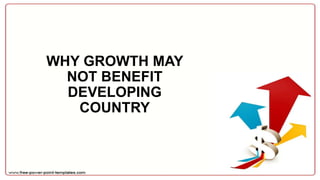 WHY GROWTH MAY
NOT BENEFIT
DEVELOPING
COUNTRY
 