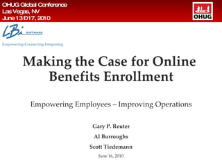 Making the Case for Online  Benefits Enrollment Empowering Employees – Improving Operations Gary P. Reuter Al Burroughs Scott Tiedemann June 16, 2010 Empowering-Connecting-Integrating 