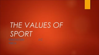 THE VALUES OF
SPORT
EDUCACION 5-C
FISICA
 