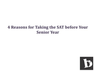4 Reasons for Taking the SAT before Your
Senior Year

 
