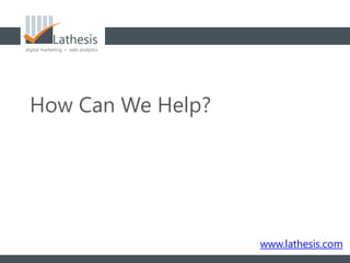 How Can We Help?




                   www.lathesis.com
 