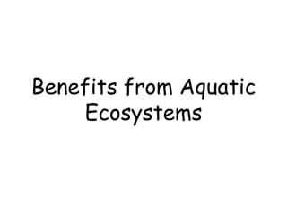 Benefits from Aquatic
Ecosystems
 