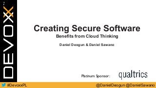 @DanielDeogun @DanielSawano#DevoxxPL
Platinum Sponsor:
Creating Secure Software
Benefits from Cloud Thinking
Daniel Deogun & Daniel Sawano
 