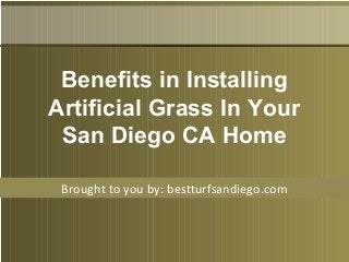 Brought to you by: bestturfsandiego.com
Benefits in Installing
Artificial Grass In Your
San Diego CA Home
 