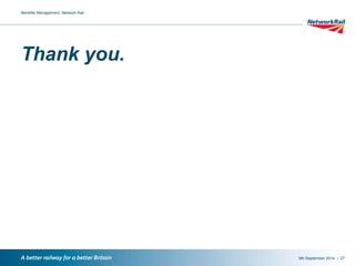 / 
Benefits Management, Network Rail 
Thank you. 
9th September 2014 27 

