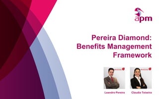 Webinar: Pereira Diamond Benefits Model
CLÁUDIA TEIXEIRA & LEANDRO PEREIRA, Ph.D PMP
#apmbmsummit
APM Benefits Summit 2015
Thursday 25th June 2015
Look out for “ClickToTweet”
buttons in presentation >>>
 