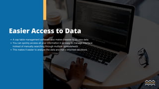 Easier Access to Data
A cap table management software also makes it easier to access data.
You can quickly access all your information in an easy to manage interface
instead of manually searching through multiple spreadsheets
This makes it easier to analyze the data and make informed decisions
 