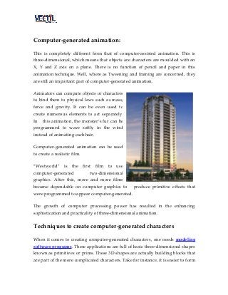 Computer-generated animation:
This is completely different from that of computer-assisted animation. This is
three-dimensi...