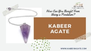 KABEER
AGATE
How Can You Benefit From
Using a Pendulum?
WWW.KABEERAGATE.COM
 