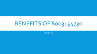 BENEFITS OF 8003154730
Skivoip llc
 