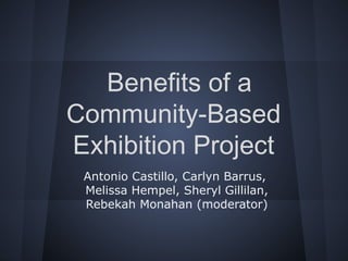 Benefits of a
Community-Based
Exhibition Project
Antonio Castillo, Carlyn Barrus,
Melissa Hempel, Sheryl Gillilan,
Rebekah Monahan (moderator)

 