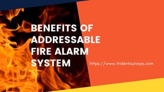BENEFITS OF
ADDRESSABLE
FIRE ALARM
SYSTEM https://www.tridentautosys.com
 