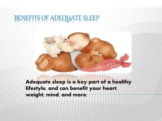 BENEFITS OF ADEQUATE SLEEP
Adequate sleep is a key part of a healthy
lifestyle, and can benefit your heart,
weight, mind, and more.
 