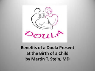 Benefits of a Doula Present
at the Birth of a Child
by Martin T. Stein, MD

 