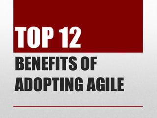 TOP 12
BENEFITS OF
ADOPTING AGILE
 