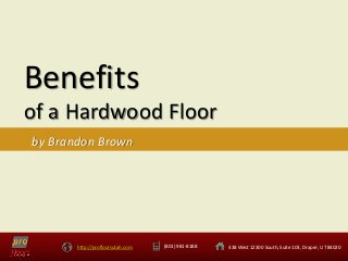 http://profloorsutah.com (801) 981-8188 438 West 12300 South, Suite 103, Draper, UT 84020
Benefits
of a Hardwood Floor
by Brandon Brown
 