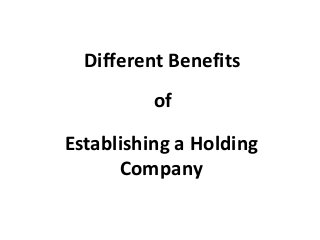 Different Benefits
of

Establishing a Holding
Company

 
