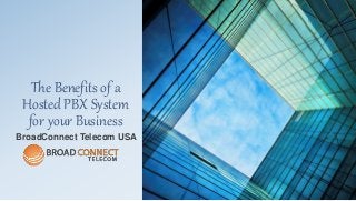 The Benefits of a
Hosted PBX System
for your Business
BroadConnect Telecom USA
 