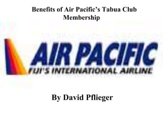 Benefits of Air Pacific’s Tabua Club
           Membership




      By David Pflieger
 