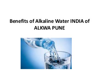 Benefits of Alkaline Water INDIA of
ALKWA PUNE
 