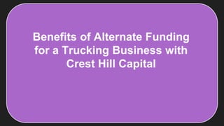 Benefits of Alternate Funding
for a Trucking Business with
Crest Hill Capital
 